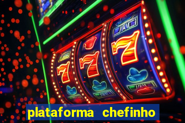 plataforma chefinho 777 bet